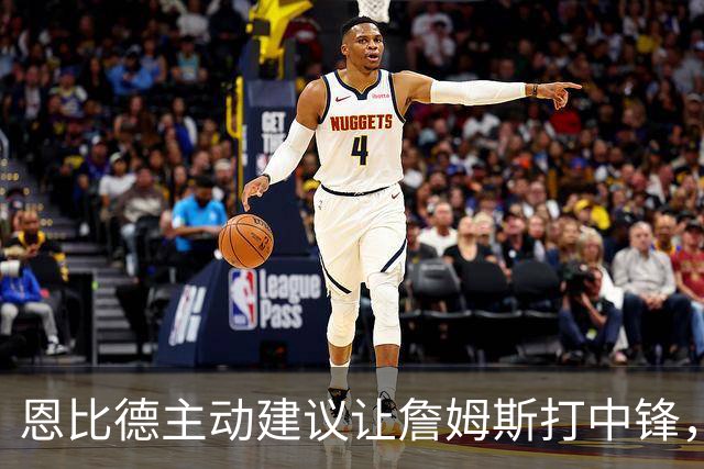 恩比德主动建议让詹姆斯打中锋，这是76人揭幕战的又一个收获？