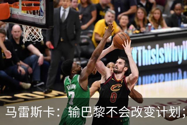马雷斯卡：输巴黎不会改变计划；福登踢伪9？可以是选项之一